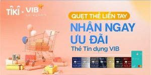 Ưu đãi thẻ quốc tế VIB cùng Tiki