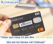 Chương trình ưu đãi tặng quà trị giá đến 700.000Đ dành cho khách hàng khi mở tài khoản Citibank