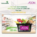 Nhận ngay voucher 100K khi mua hàng tại siêu thị AEON cùng thẻ quốc tế Vietcombank