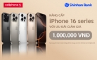 Giảm 1 triệu khi Đặt mua iPhone 16 series tại CellphoneS cùng thẻ Shinhan Bank